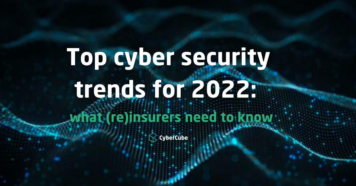 Top Cyber Security Trends For 2022: What (re)insurers Need To Know